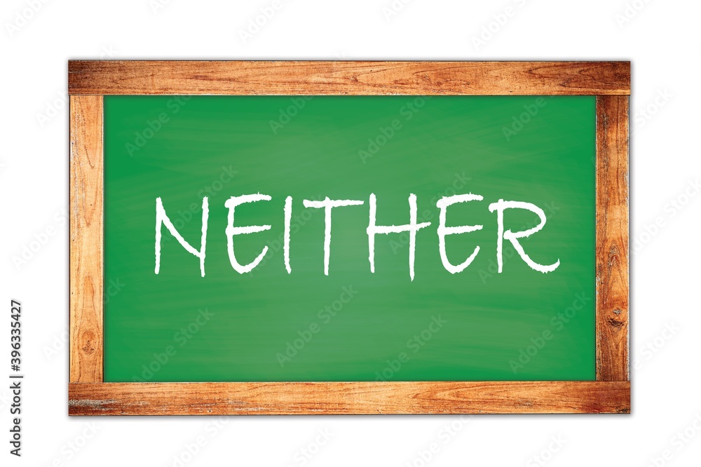 NEITHER text written on green school board. NEITHER text written on green school board.