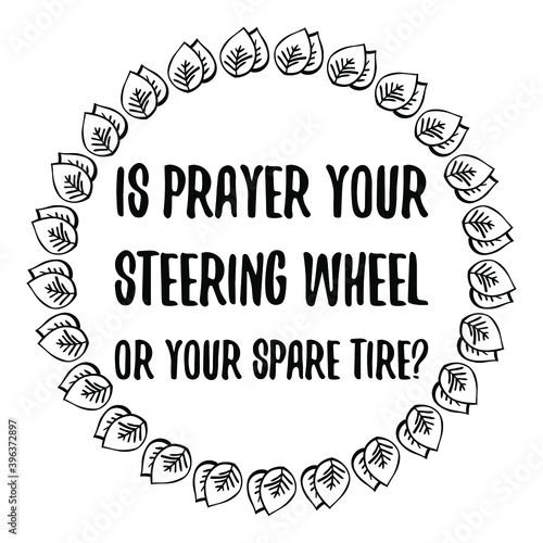 Is prayer your steering wheel or your spare tire. Vector Quote