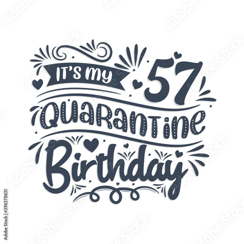It's my 57 Quarantine birthday, 57 years birthday design. 57th birthday celebration on quarantine.