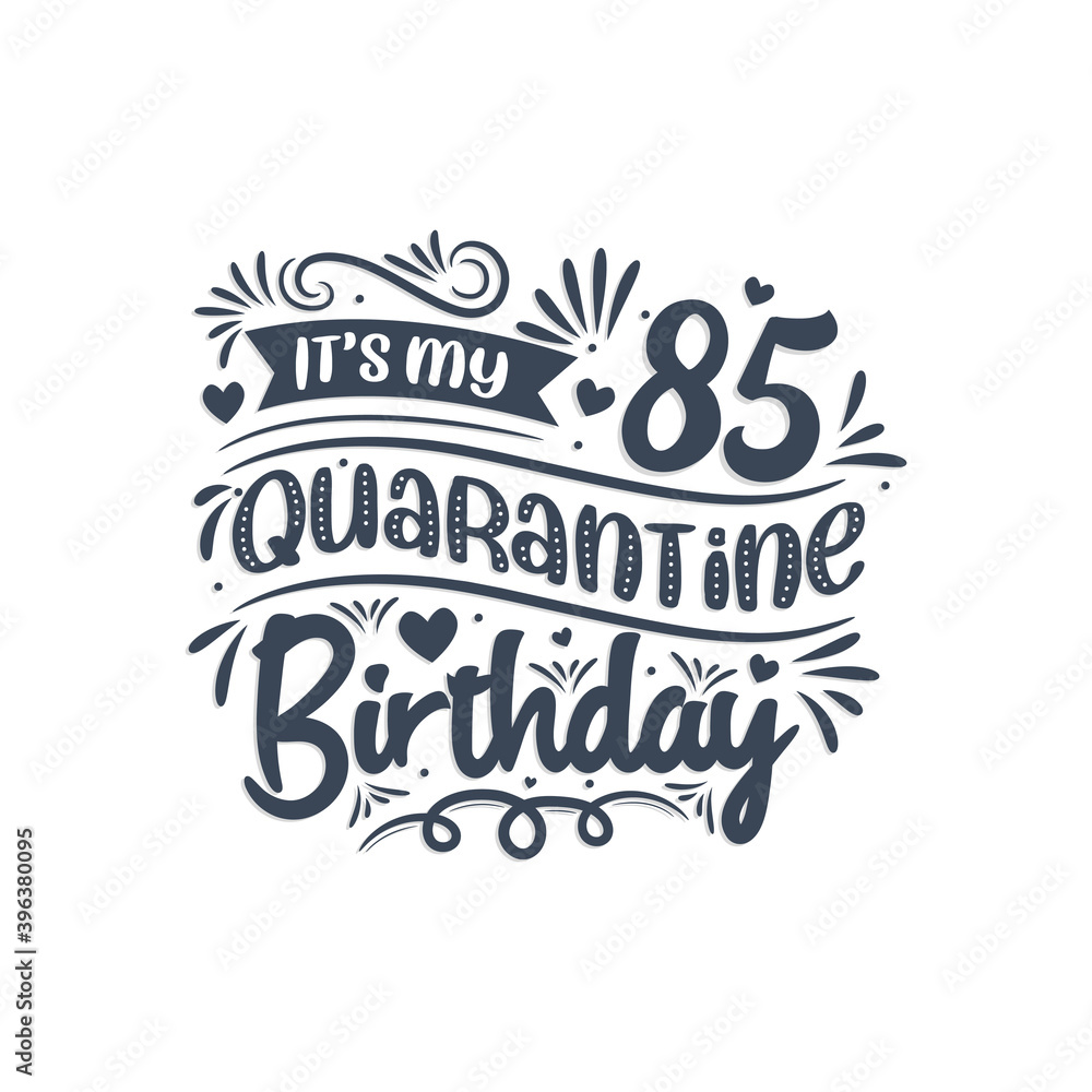 It's my 85 Quarantine birthday, 85 years birthday design. 85th birthday celebration on quarantine.
