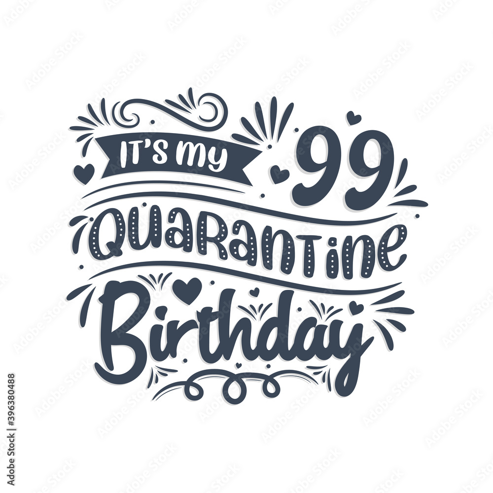 It's my 99 Quarantine birthday, 99 years birthday design. 99th birthday celebration on quarantine.