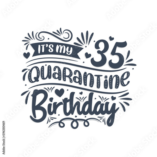 It's my 35 Quarantine birthday, 35 years birthday design. 35th birthday celebration on quarantine.