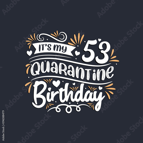 It s my 53 Quarantine birthday  53rd birthday celebration on quarantine.