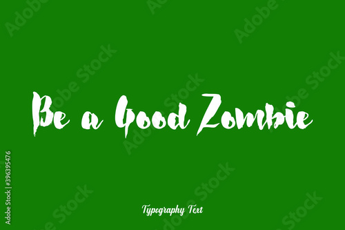 Be a Good Zombie Bold Calligraphy White Color Text On Dork Green Background