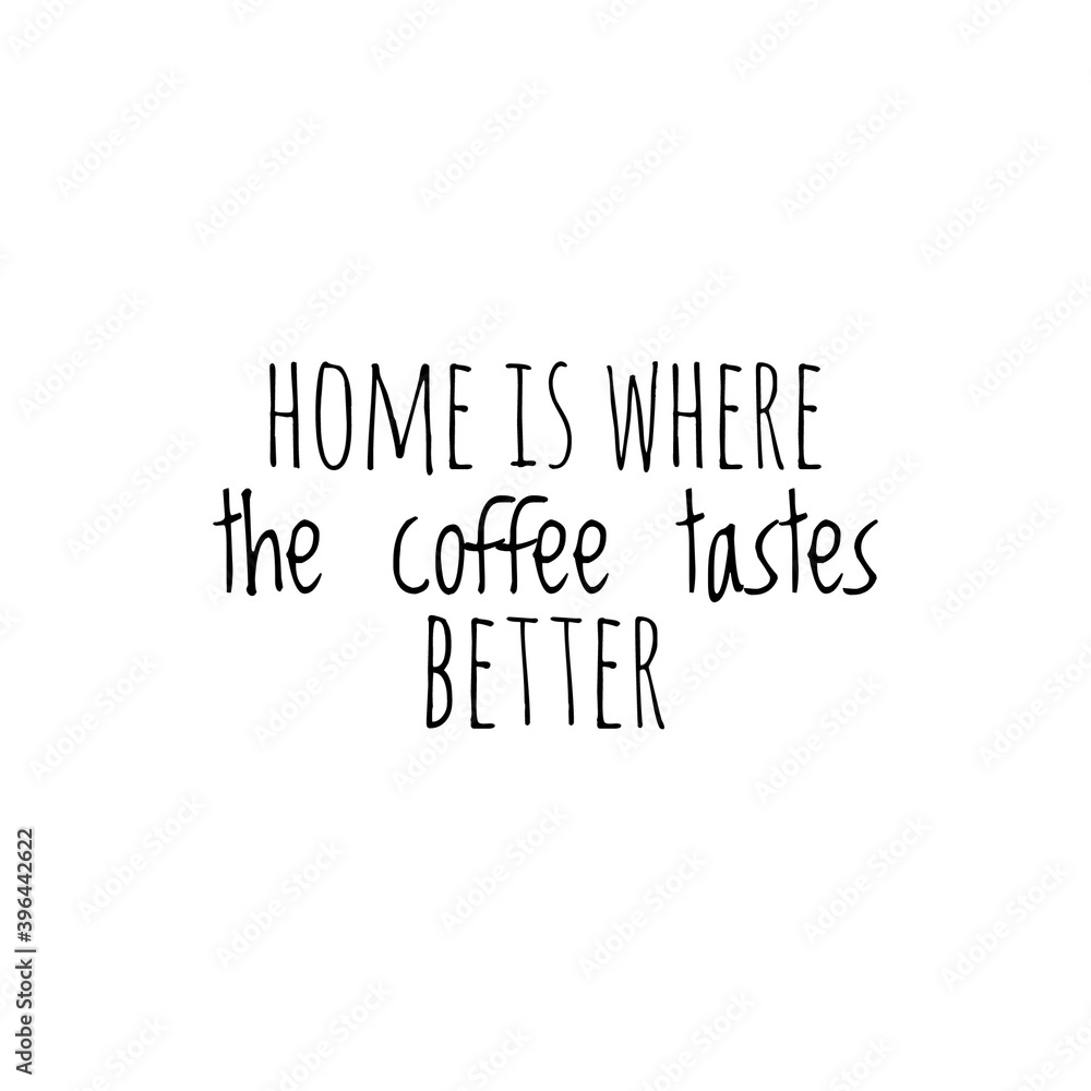 ''Home is where the coffee tastes better'' Lettering