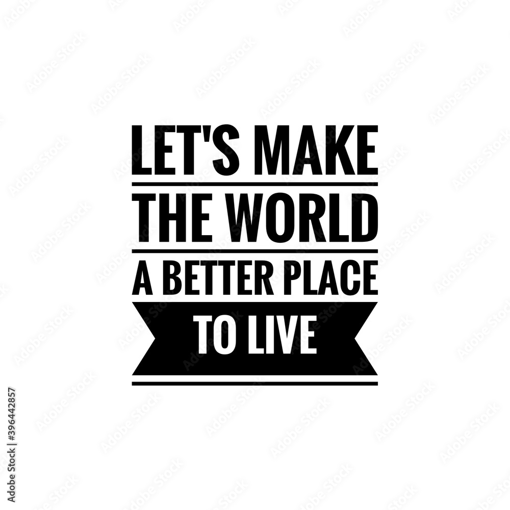 ''Let's make the world a better place to live'' Lettering