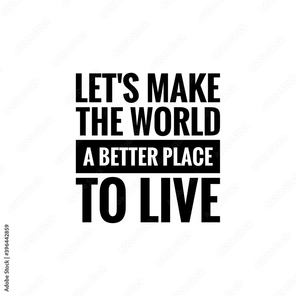 ''Let's make the world a better place to live'' Lettering