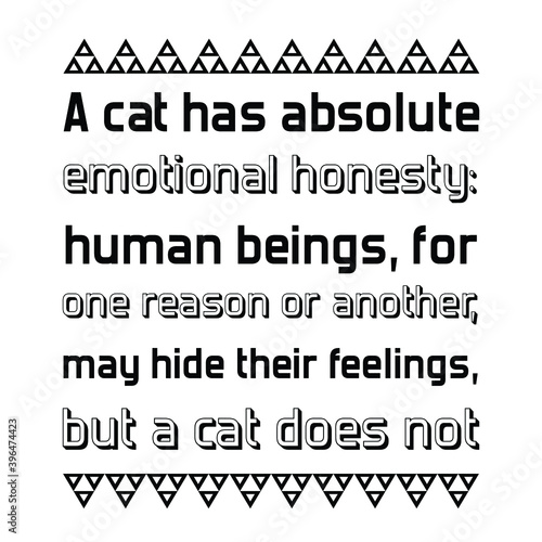  A cat has absolute emotional honesty human beings, for one reason or another. Vector Quote