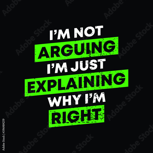 I am not arguing I am just explaining why I am right