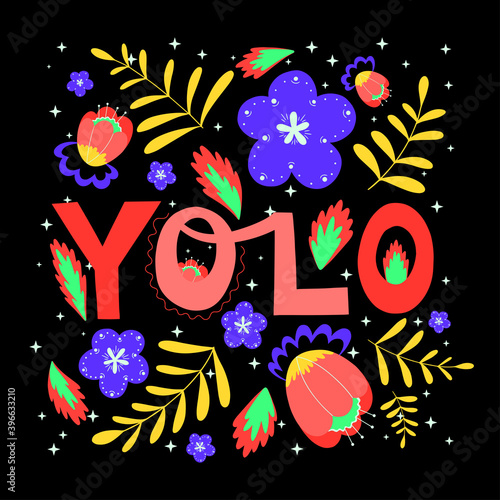 YOLO vector illustration. You only live once. Hand drawn lettering with bright flowers and fire. Illustration for printing, social media, banners, posters template, t-shirt. Young generation