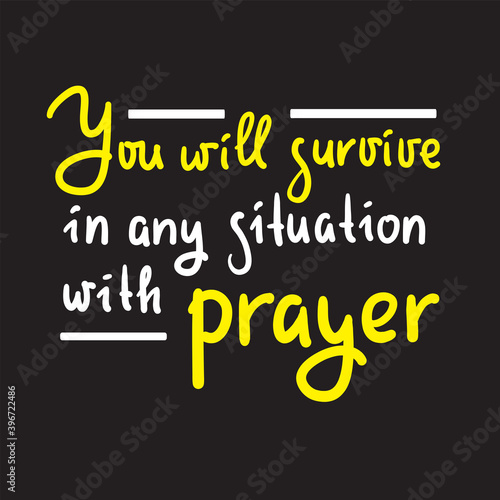 You will survive in any situation with prayer - inspire motivational religious quote. Hand drawn beautiful lettering. Print for inspirational poster, t-shirt, bag, cups, card, flyer, sticker, badge.