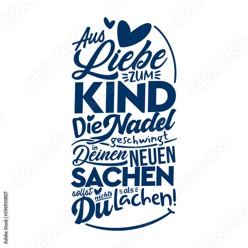 Aus Liebe zum Kind, die Nadel geschwingt, in deinen neuen Sachen, sollst du nichts als lachen