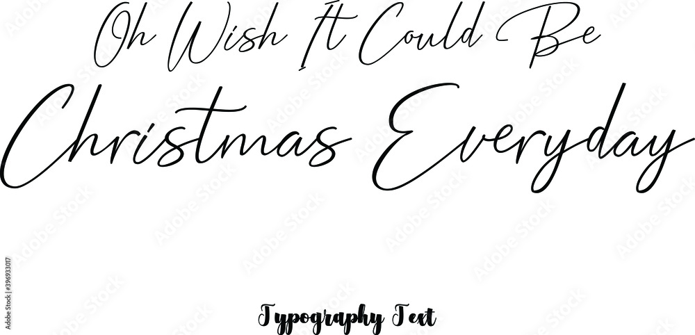 Oh Wish It Could Be Christmas Everyday Cursive Calligraphy Black Color Text On White Background Oh Wish It Could Be Christmas Everyday Cursive Calligraphy Black Color Text On White Background