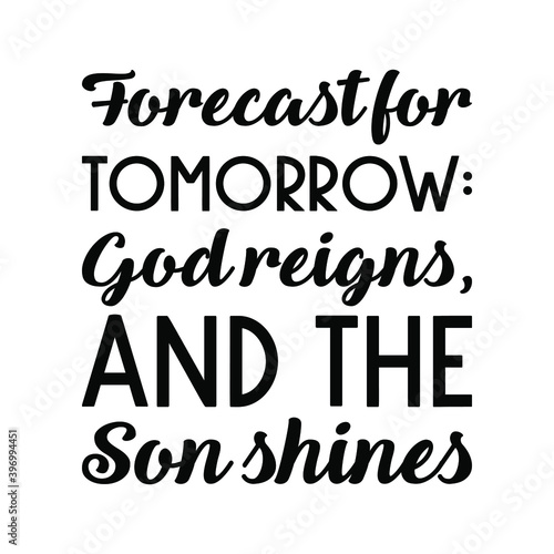  Forecast for tomorrow God reigns, and the Son shines. Vector Quote