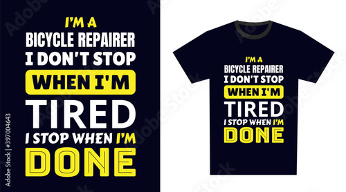 Bicycle Repairer T Shirt Design. I 'm a Bicycle Repairer I Don't Stop When I'm Tired, I Stop When I'm Done