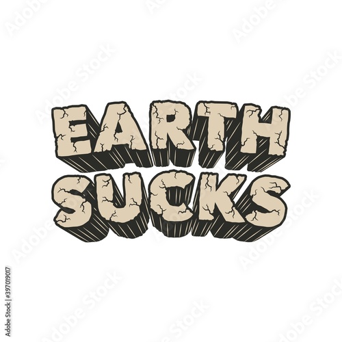 Earth Sucks. Unique and Trendy Poster Design.