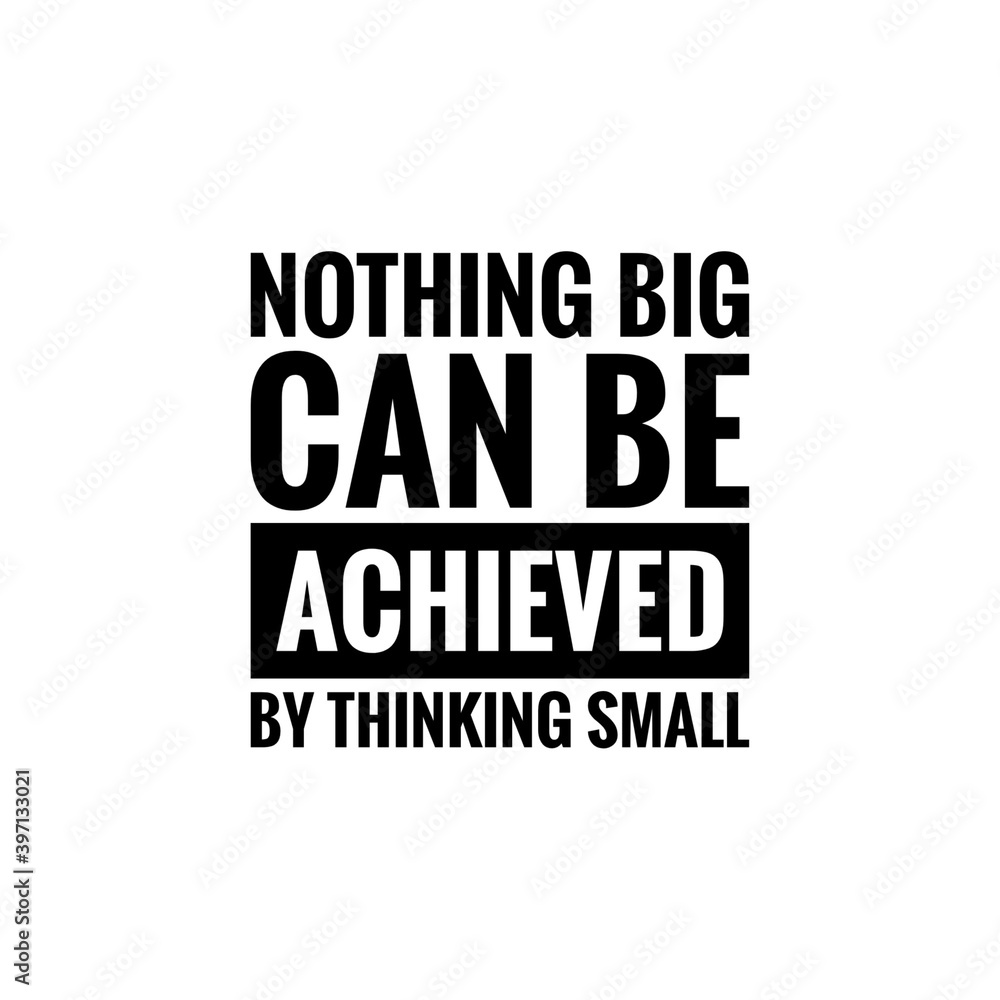 ''Nothing big can be achieved by thinking small'' Lettering
