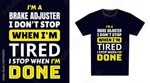 Brake Adjuster T Shirt Design. I 'm a Brake Adjuster I Don't Stop When I'm Tired, I Stop When I'm Done
