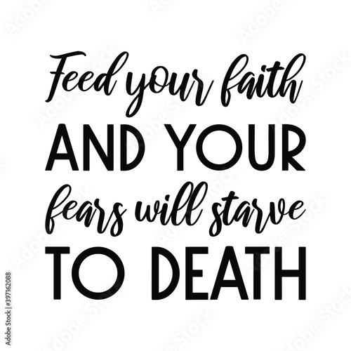  Feed your faith and your fears will starve to death. Vector Quote