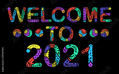 Welcome to 2021. Colorful funny holiday isolated inscription. Curves doodle freaky letters with ornament. Welcome to 2021 for web, booklet, poster, banner, flyer, cards, new year t-shirts