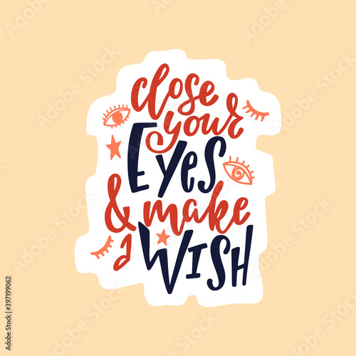 Hand drawn cute sticker with inspirational lettering quote - Close your eyes and make a wish.