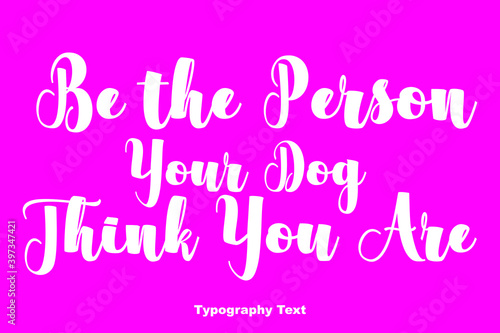 Be the Person Your Dog Think You Are Bold Typography Phrase On Pink Background 