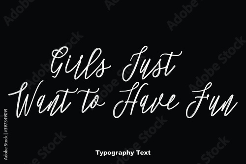 Girls Just Want to Have Fun Handwriting Cursive Typography Phrase