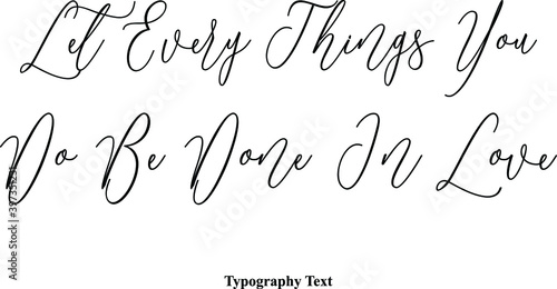 Let Every Things You Do Be Done In Love Typescript Handwritten Cursive Typography Text
