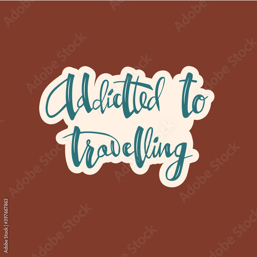 Vector illustration of addicted to travelling lettering for postcard  poster  clothes  advertisement design. Handwritten text for template  signage  billboard  printing. Brush pen writing. 