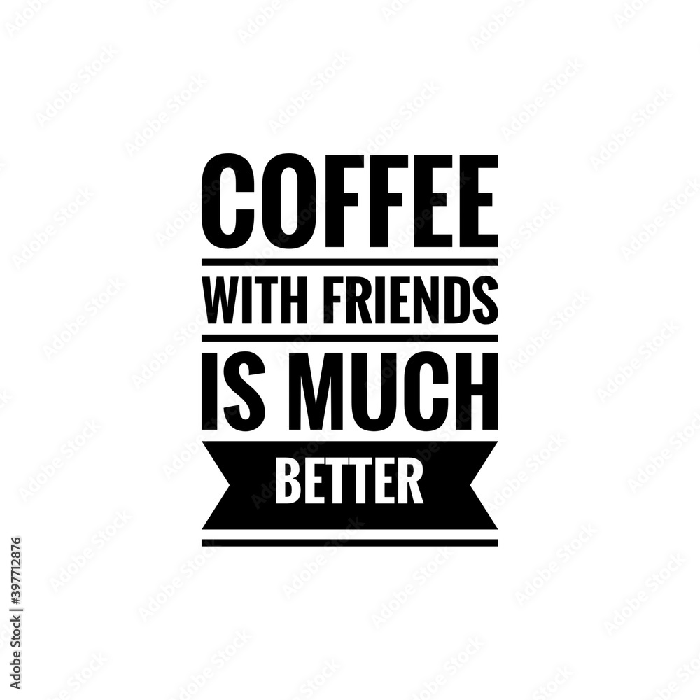 ''Coffee with friends is much better'' Lettering