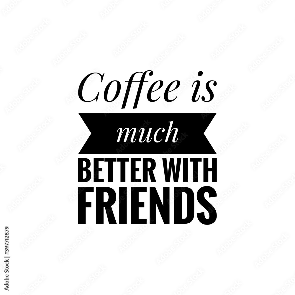 ''Coffee is much better with friends'' Lettering ''Coffee is much better with friends'' Lettering