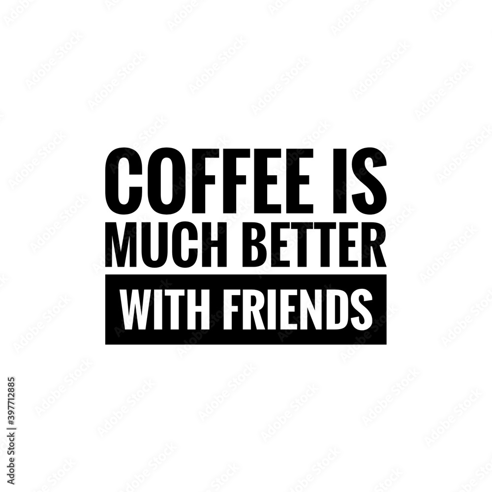 ''Coffee is much better with friends'' Lettering