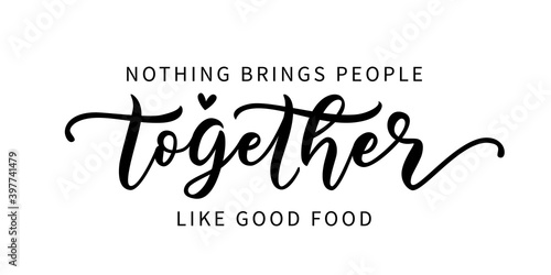 NOTHING BRINGS PEOPLE TOGETHER LIKE GOOD FOOD. Hand lettering typography poster for restaurant and cafe. Motivation food quote. Graphic design for print tee, shirt, banner. Vector illustration. Text