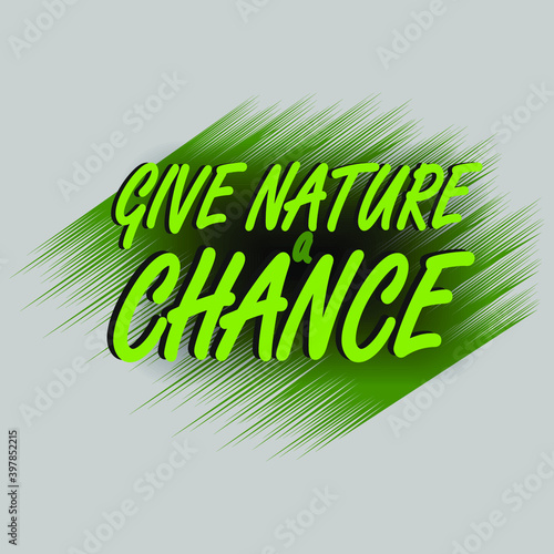 give nature a chance. motivational phrase for printing on posters, T-shirts, bags with care for nature