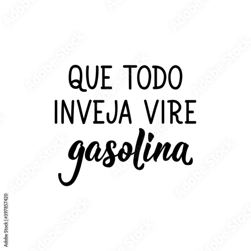 May all envy turn into gasoline in Portuguese. Lettering. Ink illustration. Modern brush calligraphy.