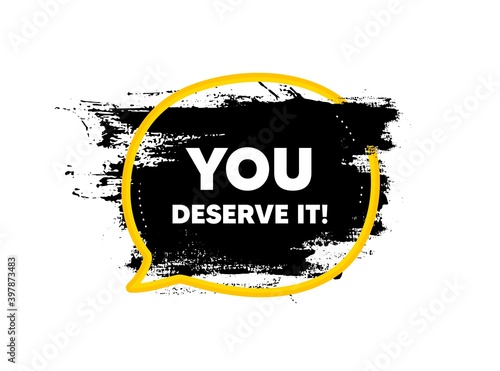 You deserve it. Paint brush stroke in speech bubble frame. Special offer sign. Advertising promo symbol. Paint brush ink splash banner. You deserve it badge shape. Vector