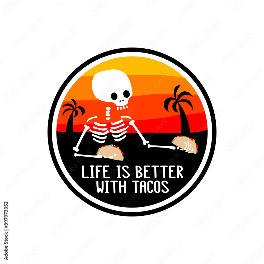 Skeleton and inscription - Life is better with tacos. It can be used for sticker, patch, phone case, poster, t-shirt, mug etc. Skeleton and inscription - Life is better with tacos. It can be used for sticker, patch, phone case, poster, t-shirt, mug etc.