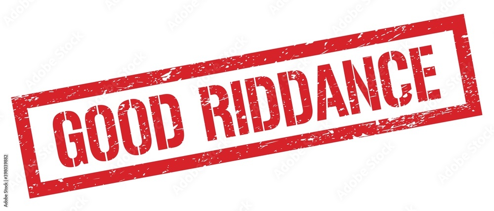 GOOD RIDDANCE red grungy rectangle stamp. GOOD RIDDANCE red grungy rectangle stamp.