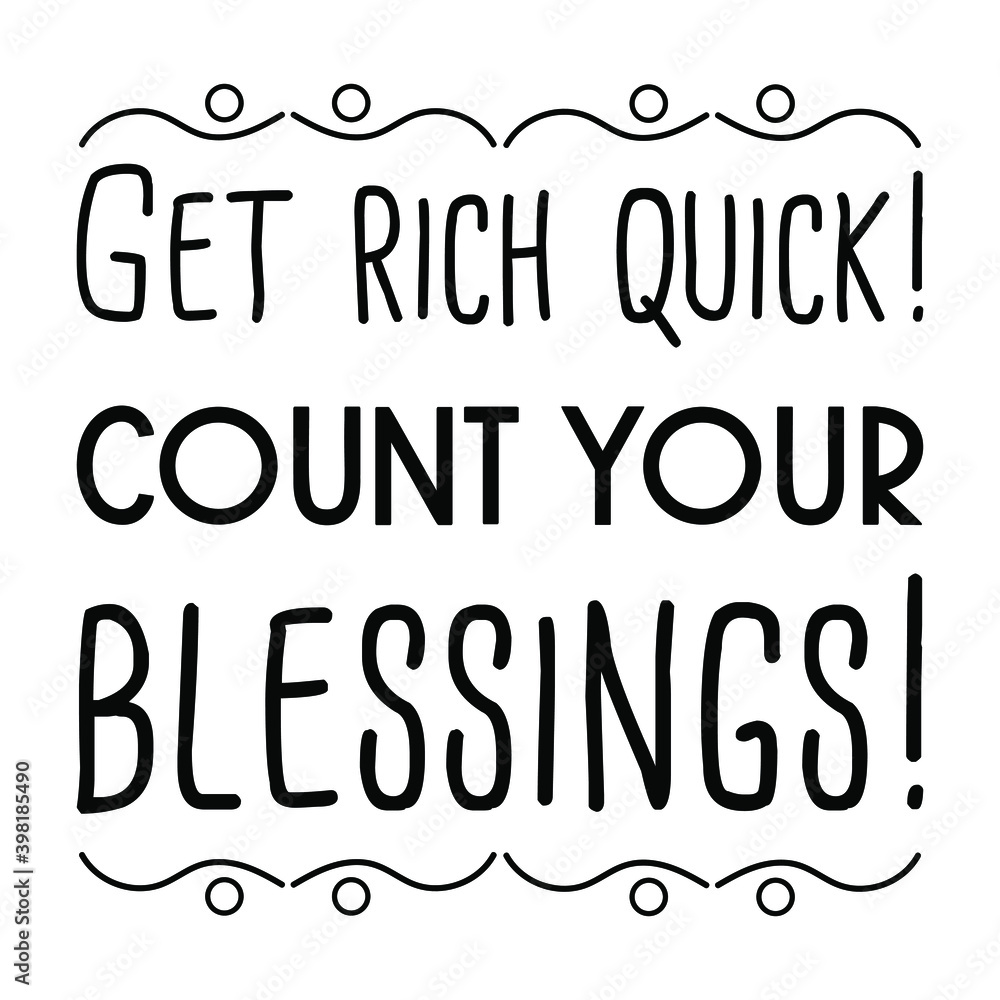  Get rich quick! Count your blessings. Vector Quote