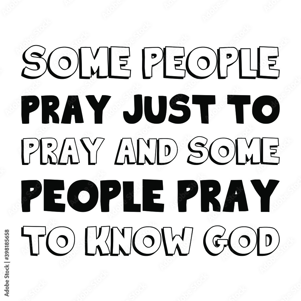 Some people pray just to pray and some people pray to know God. Vector Quote