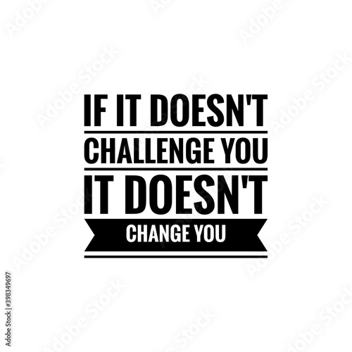 ''If it doesn't challenge you, it doesn't change you'' Lettering