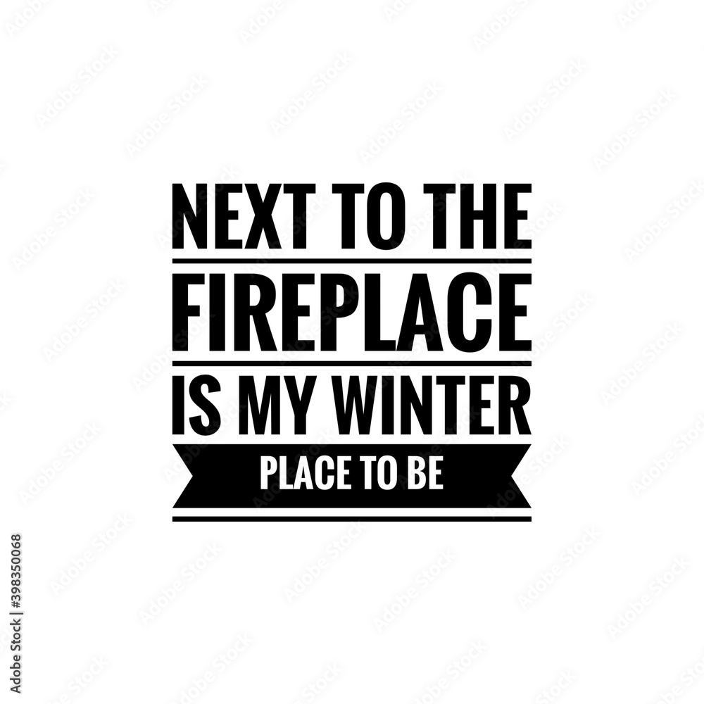 ''Next to the fireplace is my winter place to be'' Lettering