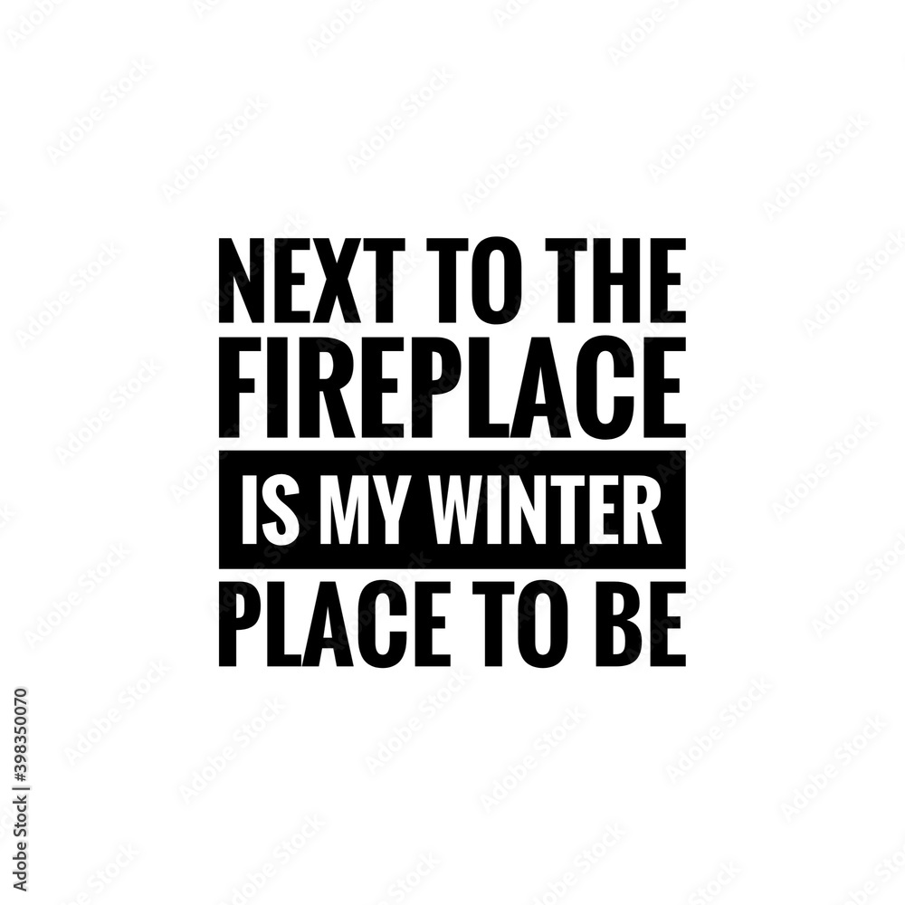 ''Next to the fireplace is my winter place to be'' Lettering