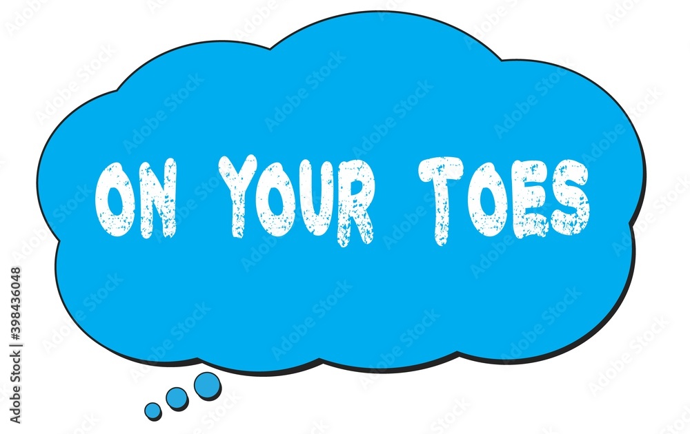 ON YOUR TOES text written on a blue thought bubble. ON YOUR TOES text written on a blue thought bubble.