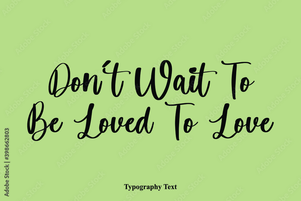 Don’t Wait To Be Loved To Love Handwriting Typography Text Light On Green Background Don’t Wait To Be Loved To Love Handwriting Typography Text Light On Green Background