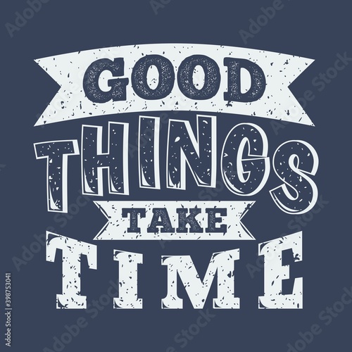 This Good Things Take Time Quote design is perfect for print and merchandising. You can print this design on a T-Shirt, Hoodie, Poster and more merchandising according to your needs.