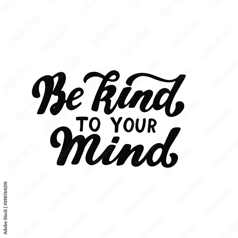 Be kind to your mind. Psychological hand lettering health awareness. Handwritten positive self-care inspirational quote. Be kind to your mind. Psychological hand lettering health awareness. Handwritten positive self-care inspirational quote.