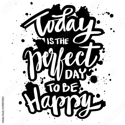 Today is the perfect day to be happy. Motivational quote.