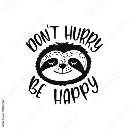 Cartoon sloth bear face with smile. Inspirational quote - Don't hurry be happy. 