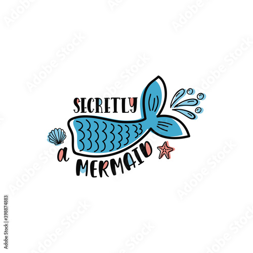 Hand drawn inspiration quote about summer - Secretly a Mermaid. Doodle tail, drops, starfish, shell for print, poster.